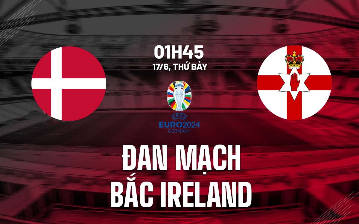 Nhận định trận đấu Đan Mạch vs Bắc Ireland