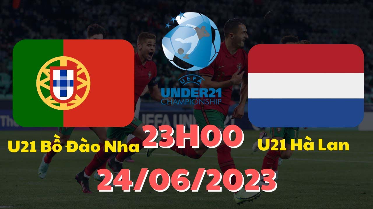 Nhận định trận đấu U21 Bồ Đào Nha vs U21 Hà Lan Nhận định trận đấu U21 Bồ Đào Nha vs U21 Hà Lan