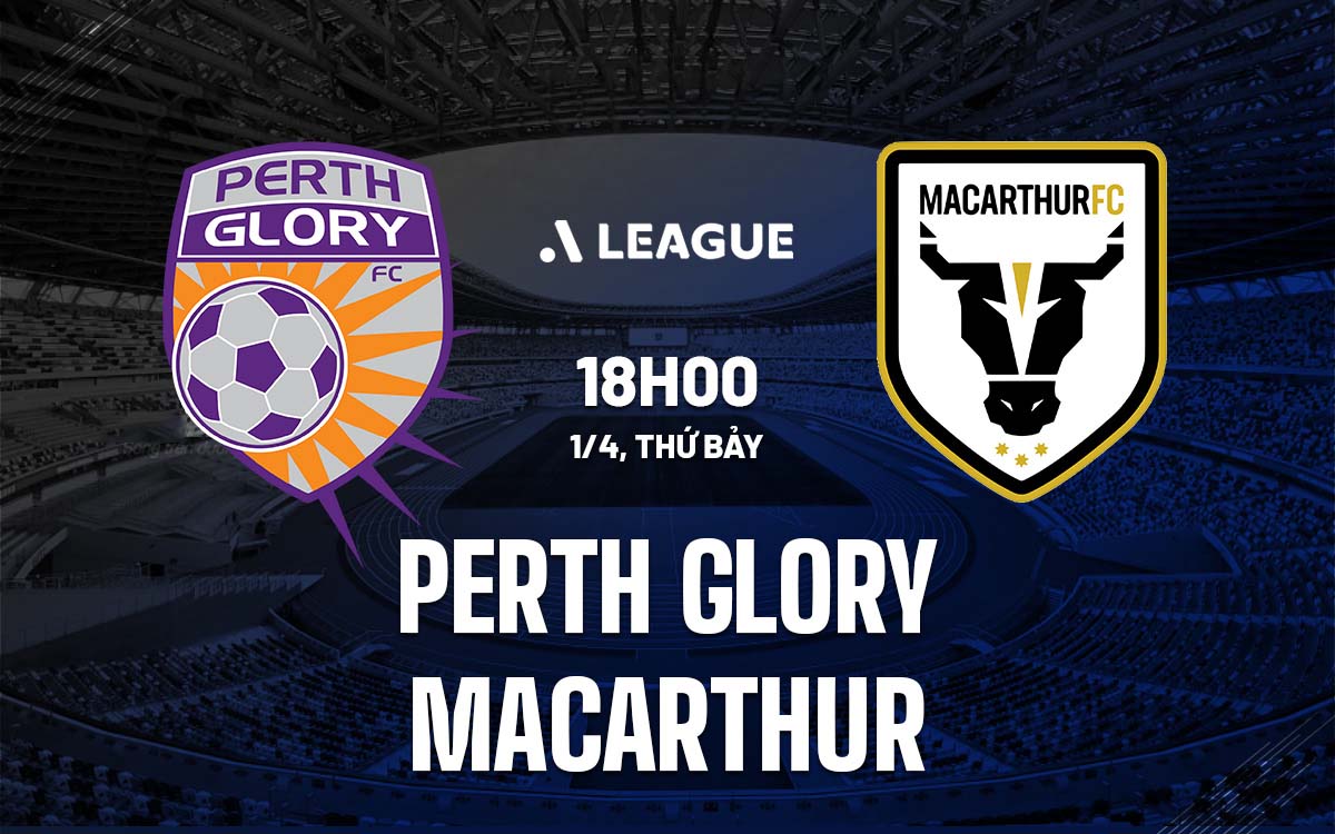 Nhận định trận đấu Perth Glory vs Macarthur